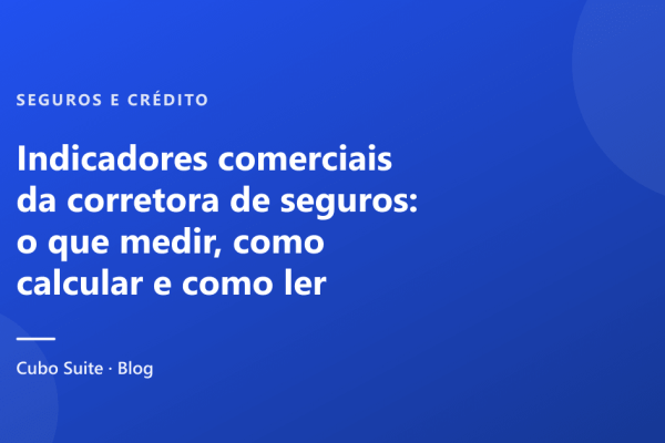 Indicadores comerciais da corretora de seguros: o que medir, como calcular e como ler