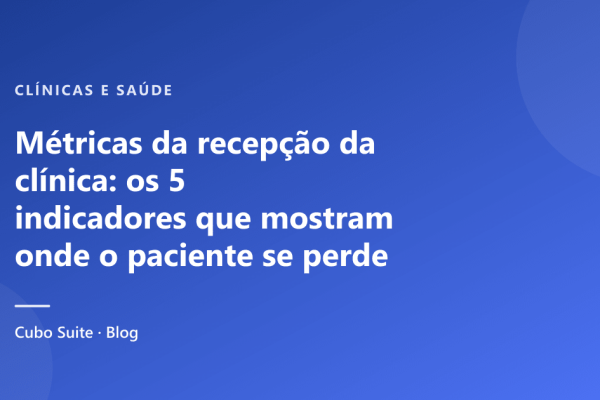 Métricas da recepção da clínica: os 5 indicadores que mostram onde o paciente se perde