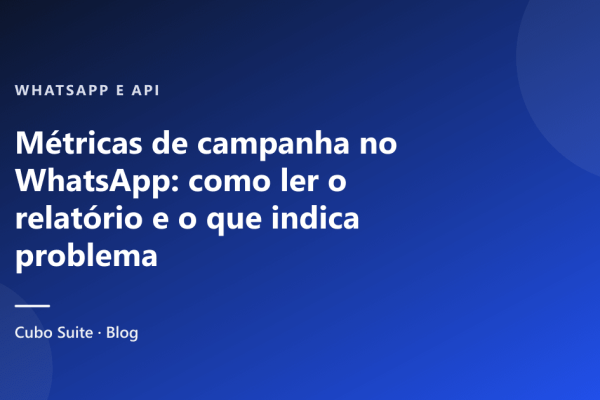 Métricas de campanha no WhatsApp: como ler o relatório e o que indica problema