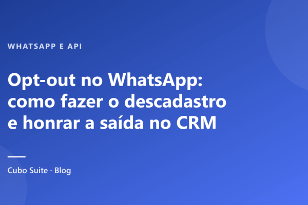 Opt-out no WhatsApp: como fazer o descadastro e honrar a saída no CRM