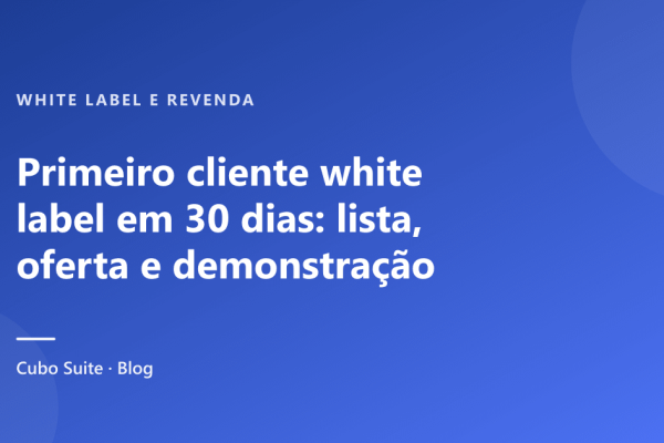 Primeiro cliente white label em 30 dias: lista, oferta e demonstração