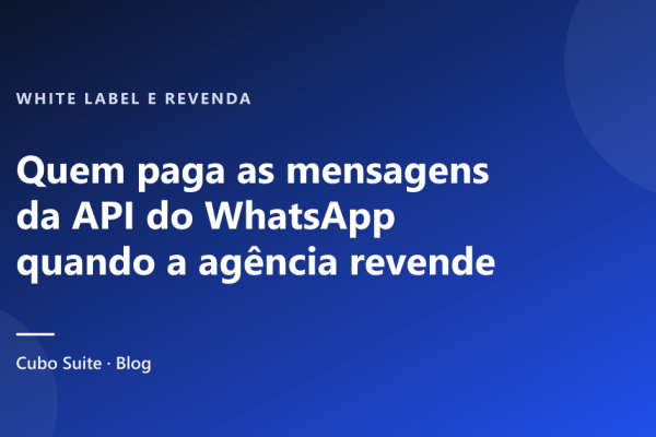 Quem paga as mensagens da API do WhatsApp quando a agência revende