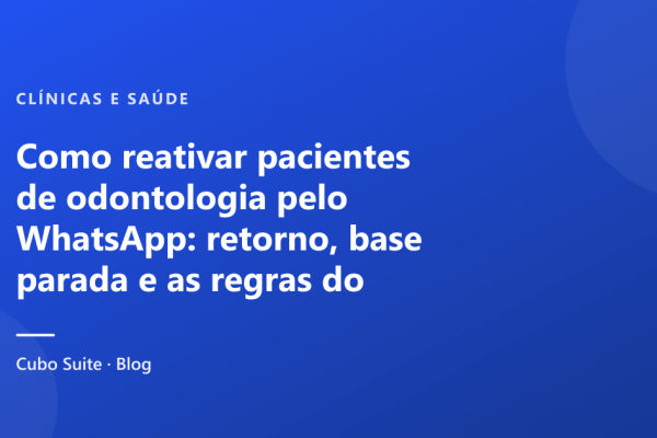 Como reativar pacientes de odontologia pelo WhatsApp: retorno, base parada e as regras do CFO