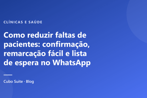Como reduzir faltas de pacientes: confirmação, remarcação fácil e lista de espera no WhatsApp