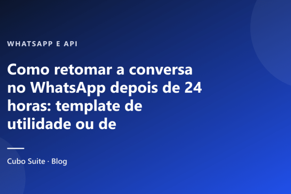 Como retomar a conversa no WhatsApp depois de 24 horas: template de utilidade ou de marketing, exemplos e custo