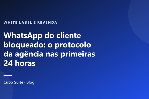 WhatsApp do cliente bloqueado: o protocolo da agência nas primeiras 24 horas