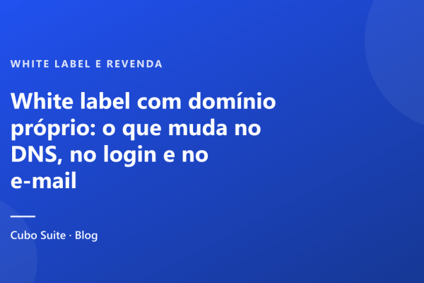 White label com domínio próprio: o que muda no DNS, no login e no e-mail